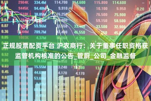 正规股票配资平台 沪农商行：关于董事任职资格获监管机构核准的公告_管蔚_公司_金融监督